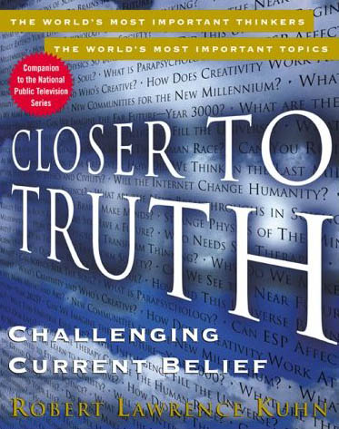 Book cover for Closer to Truth: Challenging Current Belief edited by Robert Lawrence Kuhn.