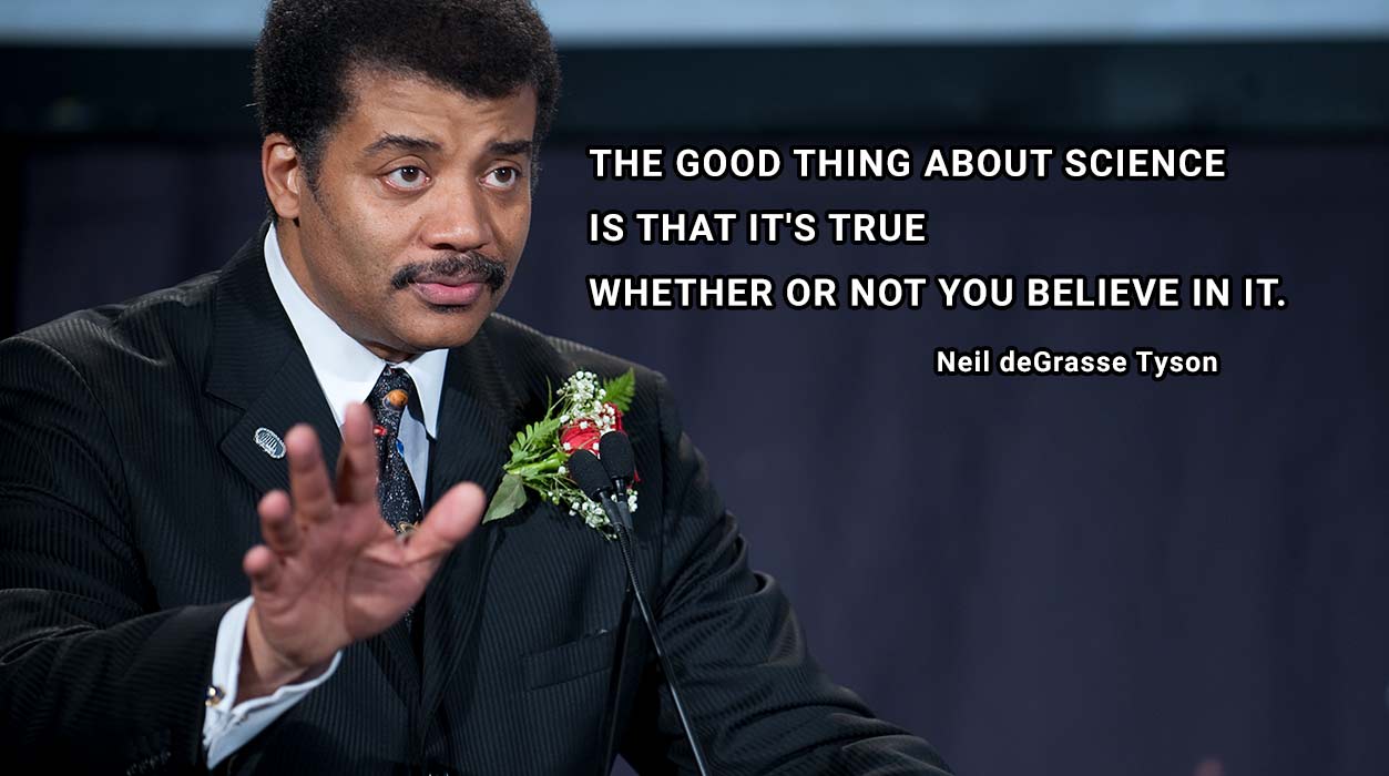 Neil deGrasse Tyson speaking, with his quote superimposed on the photo: The good thing about science is that it's true whether or not you believe in it.